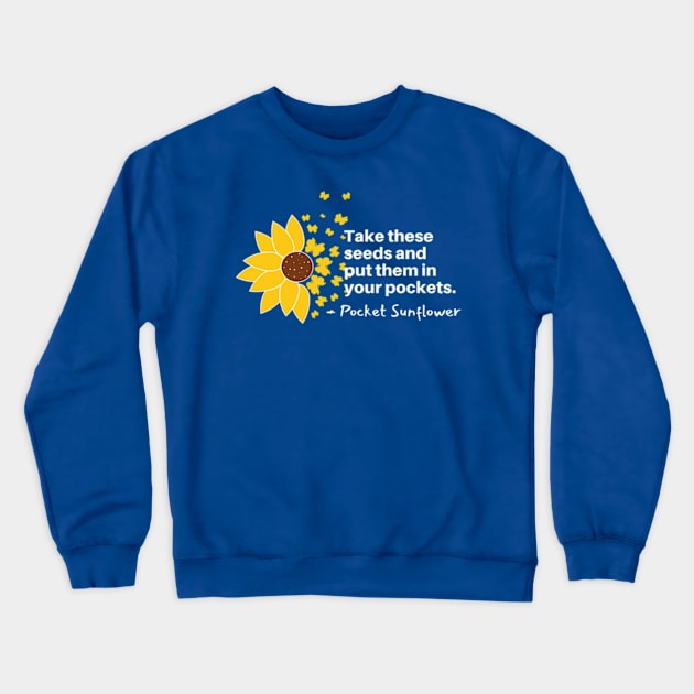 Sunflowers Blooming - Take These Seeds and Put them into Pockets Crewneck Sweatshirt by Mochabonk